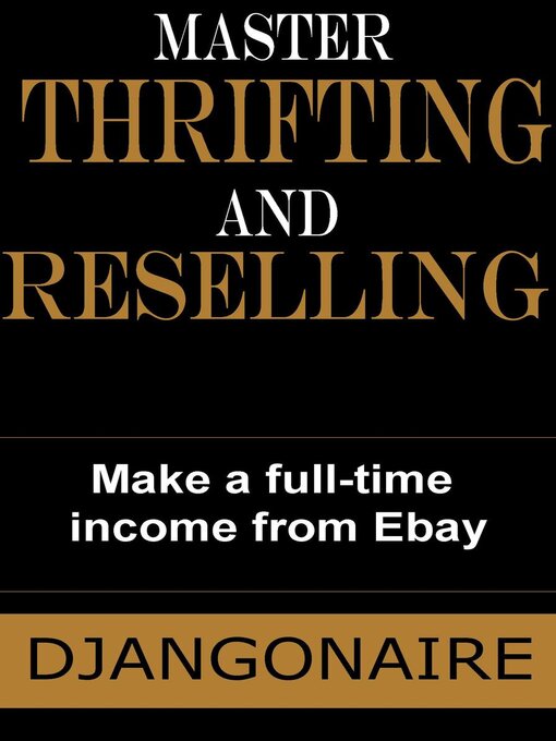 Title details for Master Thrifting and Reselling--Make a Full-Time Income From eBay by Djangonaire - Available